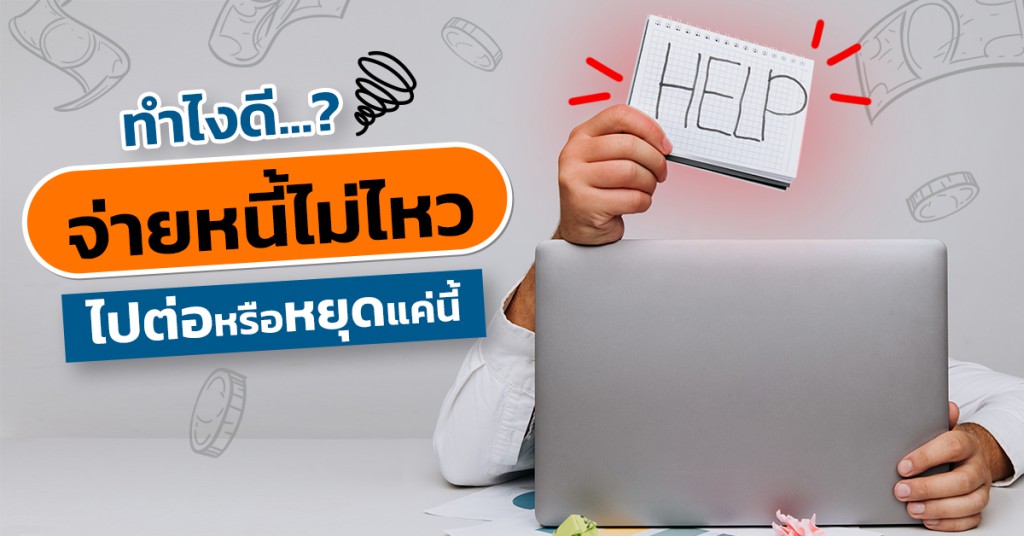 ทำไงดีจ่ายหนี้ไม่ไหว ไปต่อหรือหยุดแค่นี้